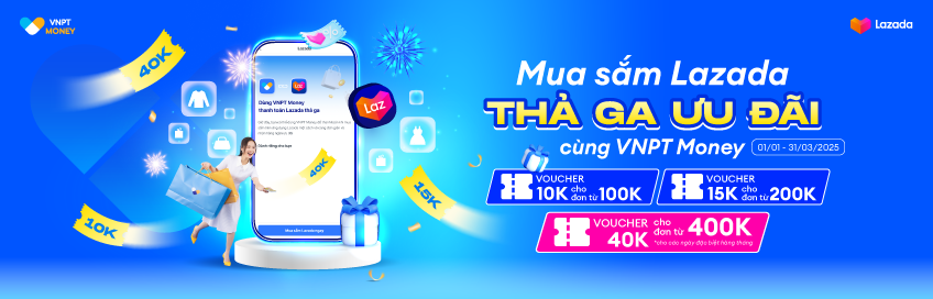 MUA SẮM LAZADA THẢ GA – ƯU ĐÃI HẤP DẪN CÙNG VNPT MONEY