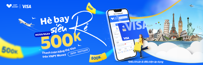 Hè bay siêu rẻ - Hoàn ngay 500.000 VNĐ khi thanh toán bằng thẻ Visa trên VNPT Money