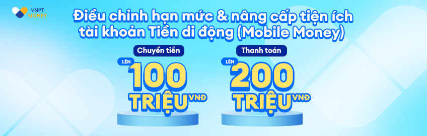  VNPT Money chính thức điều chỉnh hạn mức và nâng cấp tiện ích tài khoản tiền di động (Mobile Money)