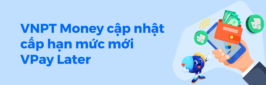 VNPT Money cập nhật cấp mới hạn mức VPay Later