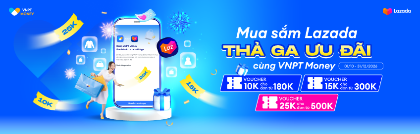 MUA SẮM LAZADA – THẢ GA ƯU ĐÃI CÙNG VNPT MONEY TRONG 3 THÁNG CUỐI NĂM 2026